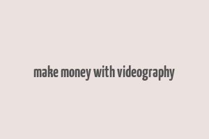 make money with videography