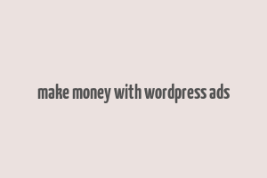 make money with wordpress ads