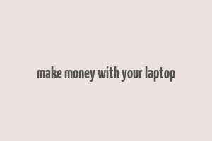 make money with your laptop