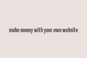 make money with your own website