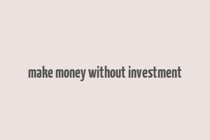 make money without investment