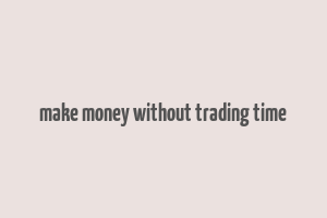 make money without trading time