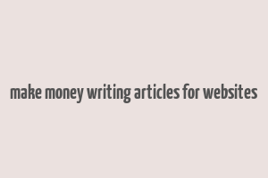 make money writing articles for websites