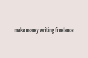 make money writing freelance