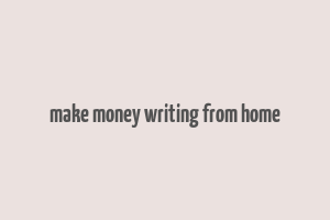 make money writing from home