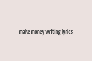 make money writing lyrics