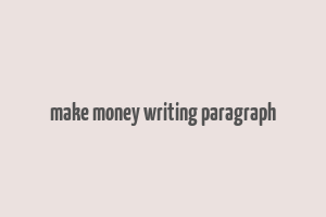 make money writing paragraph