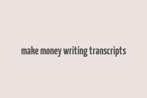 make money writing transcripts