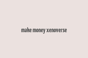 make money xenoverse