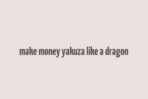 make money yakuza like a dragon