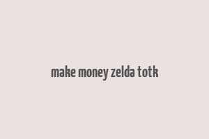 make money zelda totk