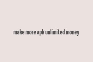 make more apk unlimited money