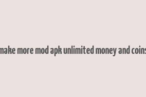 make more mod apk unlimited money and coins