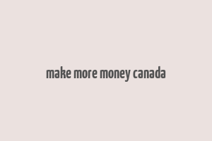 make more money canada