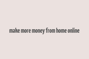 make more money from home online