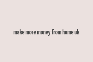 make more money from home uk