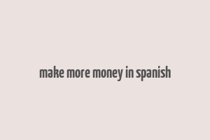 make more money in spanish