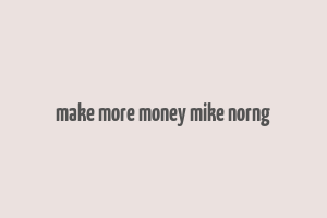 make more money mike norng