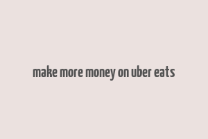 make more money on uber eats