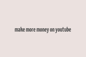 make more money on youtube