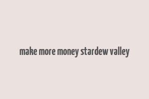 make more money stardew valley