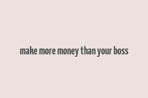 make more money than your boss