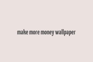 make more money wallpaper