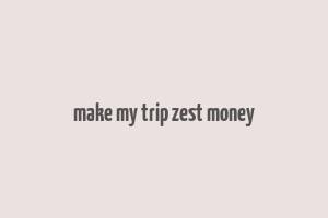 make my trip zest money