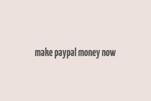 make paypal money now