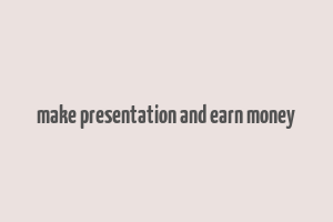 make presentation and earn money