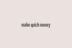 make quick money