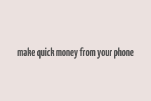 make quick money from your phone