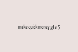 make quick money gta 5