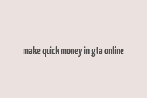 make quick money in gta online