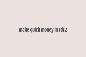 make quick money in rdr2