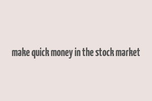 make quick money in the stock market