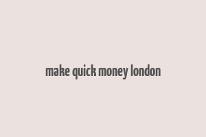 make quick money london