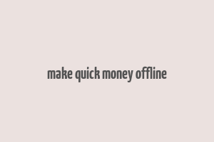 make quick money offline