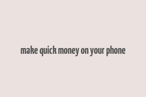 make quick money on your phone