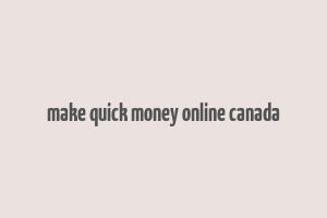 make quick money online canada