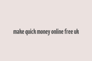 make quick money online free uk