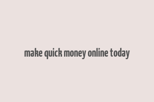 make quick money online today