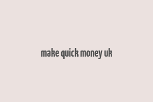 make quick money uk