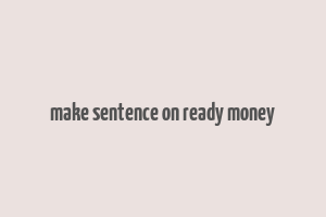 make sentence on ready money