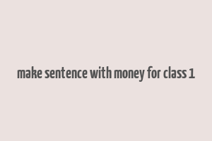 make sentence with money for class 1