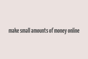 make small amounts of money online