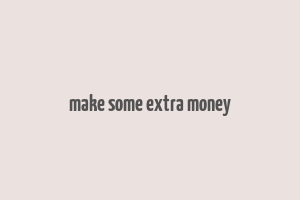 make some extra money