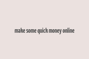 make some quick money online