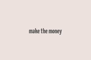 make the money