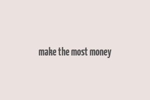 make the most money